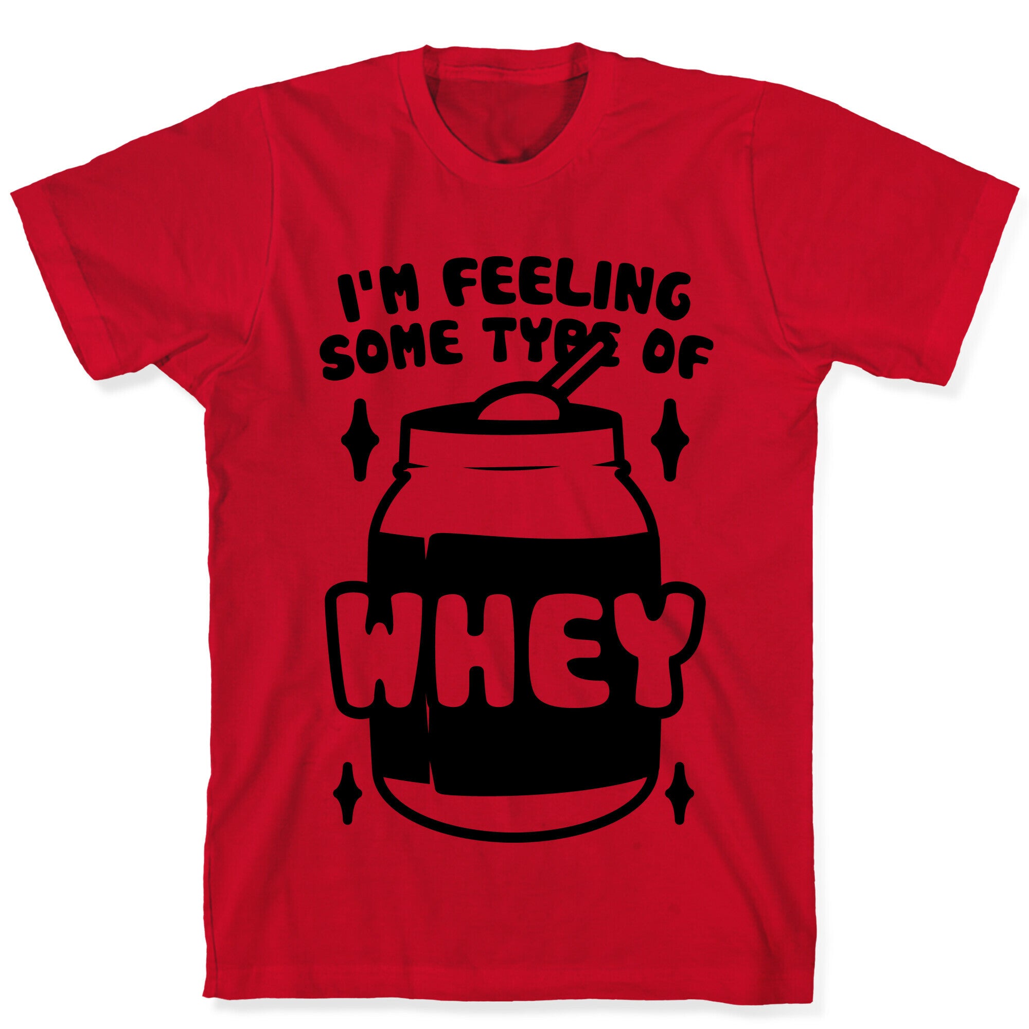 I'm Feeling Some Type Of Whey T-Shirt